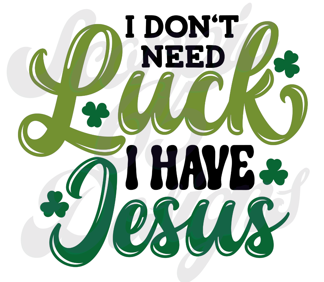 I Don't Need Luck - I have Jesus DTF Transfers Scorpio 65 Designs