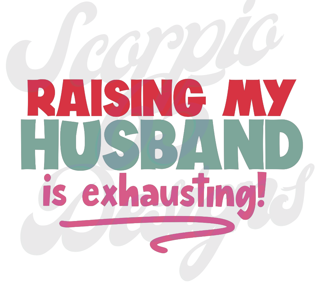 Raising My Husband is Exhausted DTF Transfers Scorpio 65 Designs