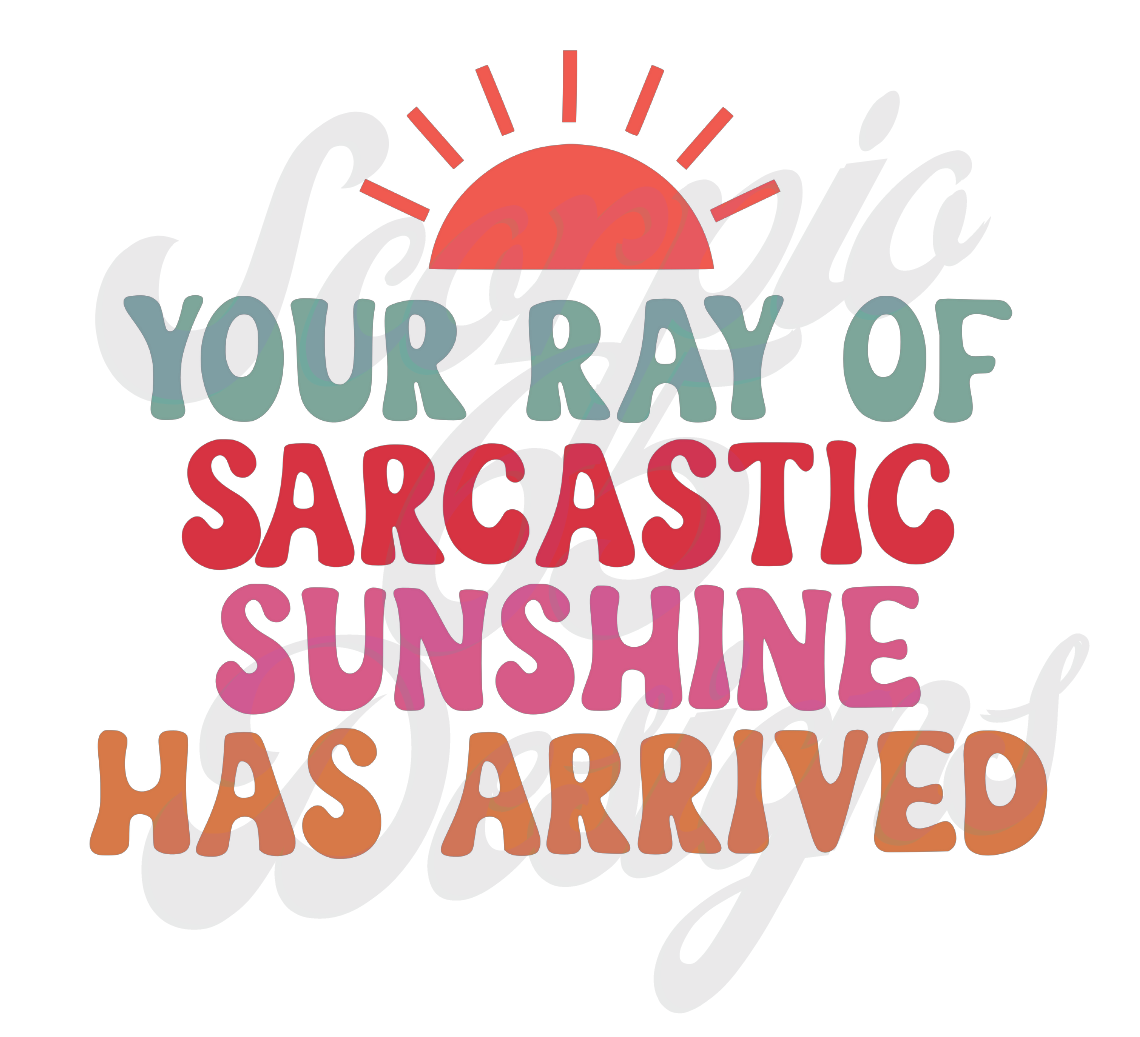 Your Ray of Sarcastic Sunshine Has Arrived DTF Transfers Scorpio 65 Designs