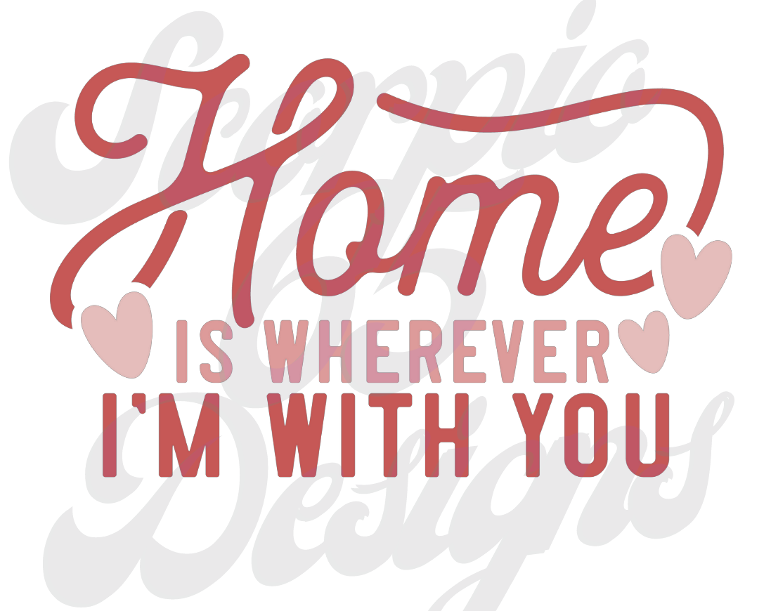 Home Is Wherever I'm With You DTF Transfers Scorpio 65 Designs
