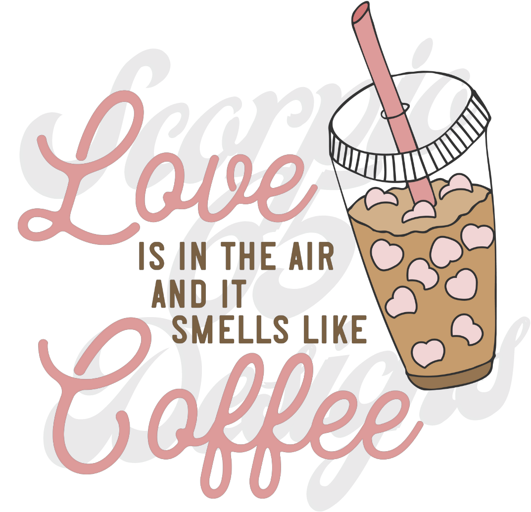 Love Is In The Air and it Smells Like Coffee DTF Transfers Scorpio 65 Designs